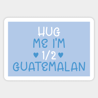 Hug Me I'm Half Guatemalan Magnet